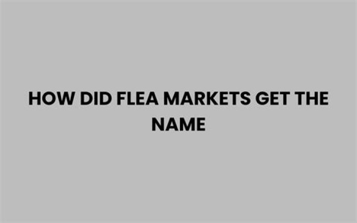 How did flea markets get its name